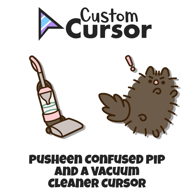 Pusheen Confused Pip and a Vacuum Cleaner cursor – Custom Cursor