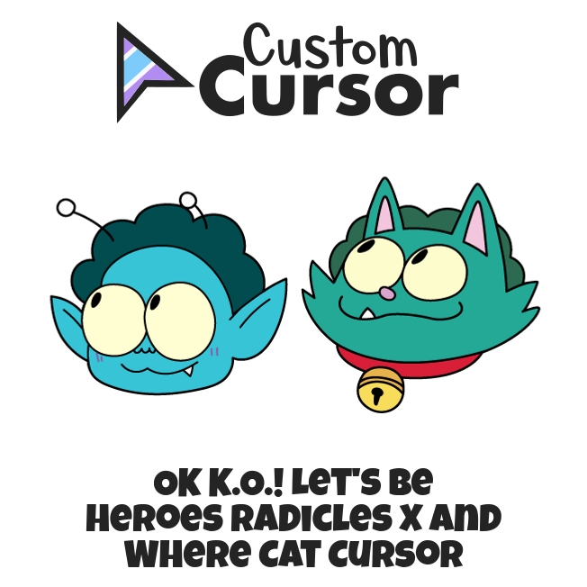 OK K.O.! Let's Be Heroes Radicles X and Where Cat cursor – Custom Cursor